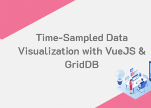 VueJSとGridDBによるタイムサンプリングデータの可視化